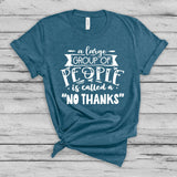 A Large Group of People is Called a..."No Thanks" heather deep teal