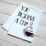 You Deserve a Cup! - premium tea towel