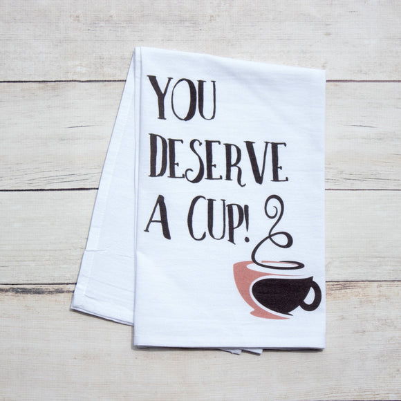 You Deserve a Cup! - premium tea towel