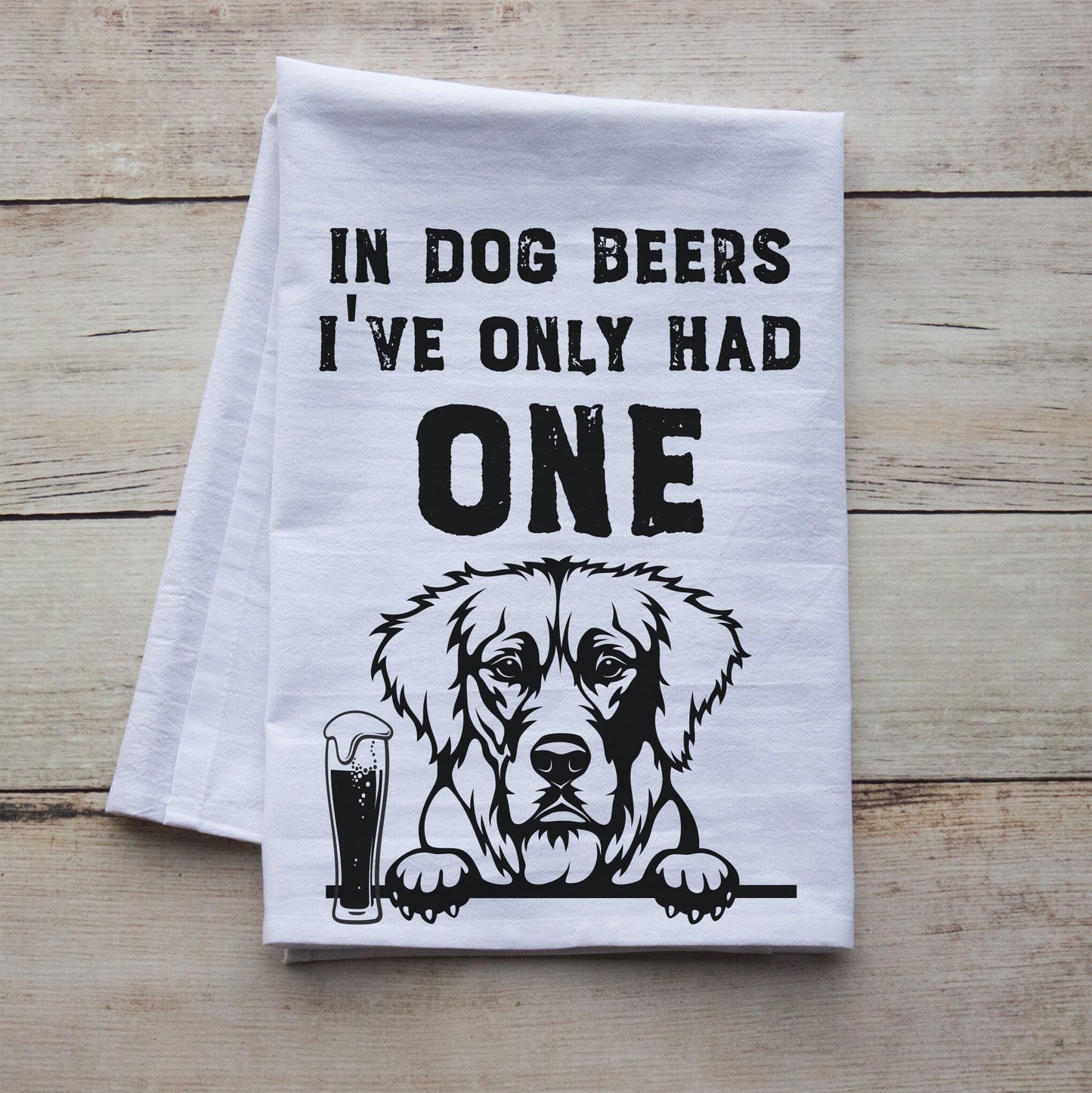 In Dog Beers I've Only Had One Tea Towel - choose your breed
